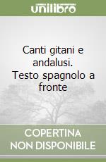 Canti gitani e andalusi. Testo spagnolo a fronte libro