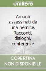 Amanti assassinati da una pernice. Racconti, dialoghi, conferenze libro