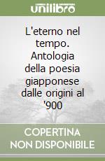 L'eterno nel tempo. Antologia della poesia giapponese dalle origini al '900