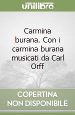 Carmina burana. Con i carmina burana musicati da Carl Orff libro