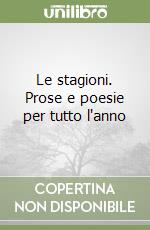 Le stagioni. Prose e poesie per tutto l'anno