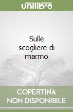 Sulle scogliere di marmo