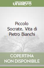 Piccolo Socrate. Vita di Pietro Bianchi libro