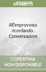 All'improvviso ricordando. Conversazioni libro