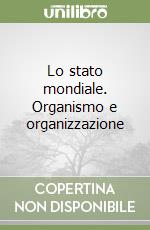 Lo stato mondiale. Organismo e organizzazione libro