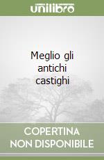 Meglio gli antichi castighi libro