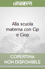 Alla scuola materna con Cip e Ciop libro