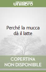 Perché la mucca dà il latte libro