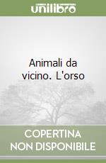 Animali da vicino. L'orso libro