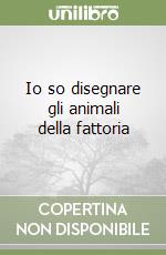 Io so disegnare gli animali della fattoria libro