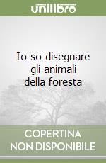 Io so disegnare gli animali della foresta libro