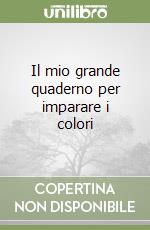 Il mio grande quaderno per imparare i colori libro