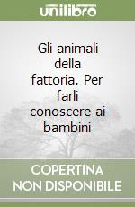 Gli animali della fattoria. Per farli conoscere ai bambini libro