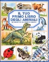 Il tuo primo libro degli animali. Ediz. illustrata libro