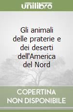 Gli animali delle praterie e dei deserti dell'America del Nord libro