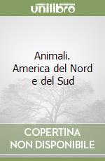 Animali. America del Nord e del Sud libro