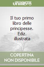 Il tuo primo libro delle principesse. Ediz. illustrata libro