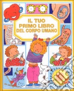 Il tuo primo libro del corpo umano libro