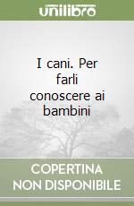 I cani. Per farli conoscere ai bambini libro