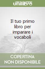 Il tuo primo libro per imparare i vocaboli libro