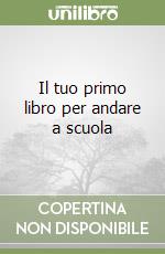 Il tuo primo libro per andare a scuola libro