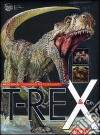 T-Rex e co. Mesozoico continente per continente libro