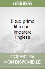 Il tuo primo libro per imparare l'inglese libro