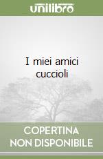 I miei amici cuccioli libro
