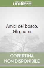 Amici del bosco. Gli gnomi libro