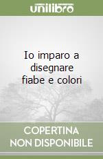 Io imparo a disegnare fiabe e colori libro