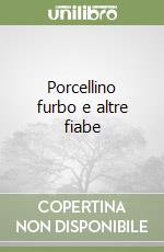 Porcellino furbo e altre fiabe libro