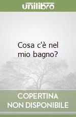 Cosa c'è nel mio bagno? libro