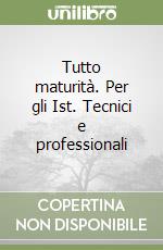 Tutto maturità. Per gli Ist. Tecnici e professionali libro
