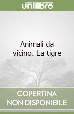 Animali da vicino. La tigre libro