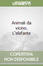 Animali da vicino. L'elefante libro