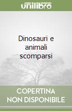 Dinosauri e animali scomparsi libro