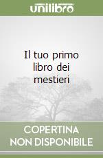 Il tuo primo libro dei mestieri libro
