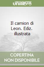 Il camion di Leon. Ediz. illustrata libro