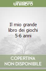 Il mio grande libro dei giochi 5-6 anni libro