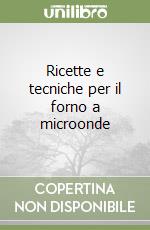 Ricette e tecniche per il forno a microonde libro