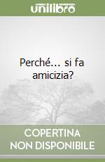 Perché... si fa amicizia? libro
