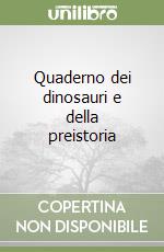 Quaderno dei dinosauri e della preistoria libro