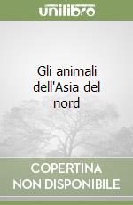 Gli animali dell'Asia del nord libro