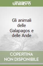 Gli animali delle Galapagos e delle Ande libro