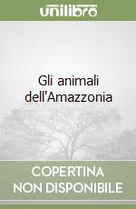 Gli animali dell'Amazzonia libro