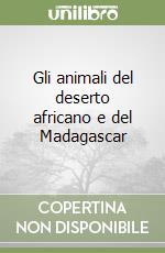 Gli animali del deserto africano e del Madagascar libro