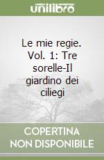 Le mie regie. Vol. 1: Tre sorelle-Il giardino dei ciliegi