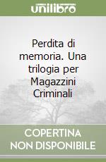 Perdita di memoria. Una trilogia per Magazzini Criminali