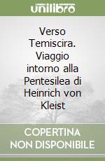 Verso Temiscira. Viaggio intorno alla Pentesilea di Heinrich von Kleist