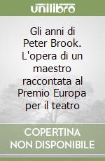 Gli anni di Peter Brook. L'opera di un maestro raccontata al Premio Europa per il teatro